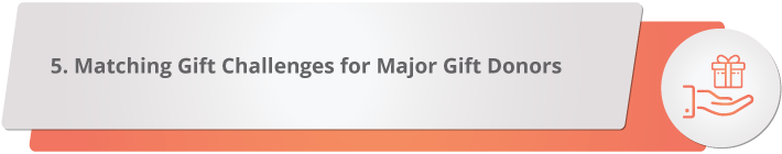 Donors contribute major gifts if your nonprofit provides a matching gift that's equal or more.