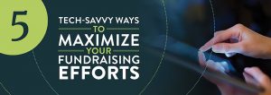 5 Tech-Savvy Ways to Maximize Your Fundraising Efforts