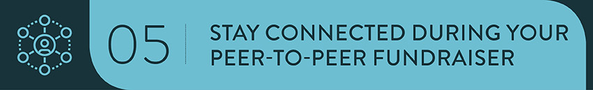 Stay connected during your peer-to-peer fundraiser.