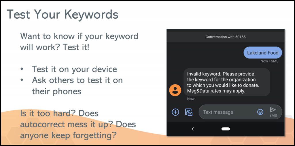 Nothing derails a text fundraising campaign like a keyword that doesn't work. Testing your keywords ensures your donors won't struggle when making a donation.