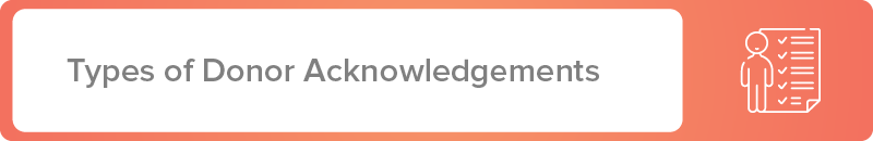 This section will walk through types of donor acknowledgements and thank you letters.