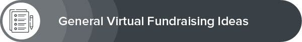 Explore our list of general virtual fundraising ideas. 