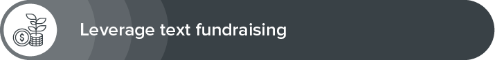 Leverage text fundraising to get more donations.