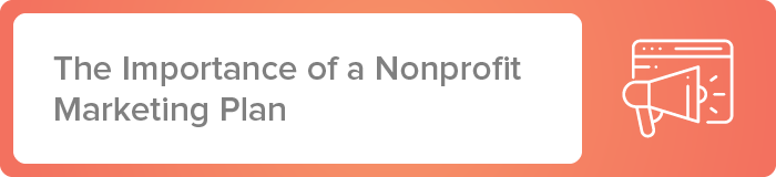 It's important to create a nonprofit marketing plan to guide your team.