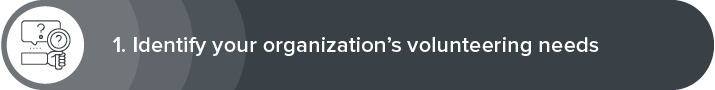 The first strategy for great volunteer recruitment is identifying your organization's volunteering needs. 