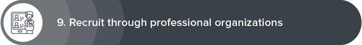 Strategy number nine for great volunteer recruitment is to recruit through professional organizations. 