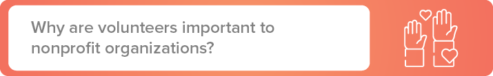 Understanding the importance of volunteers to your nonprofit organization will help your volunteer recruitment efforts. 